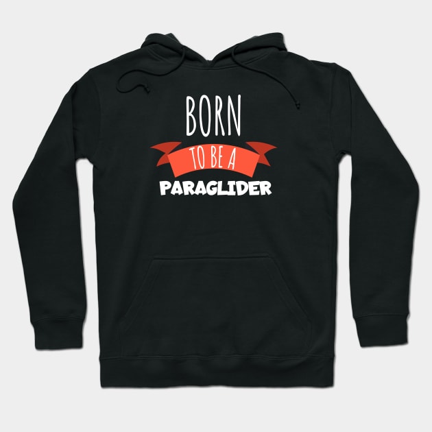 Born to be a Paraglider Hoodie by maxcode